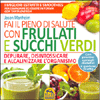 Fai il Pieno di Salute con Frullati e Succhi Verdi<br />Depurare, disintossicare e alcalinizzare l'organismo