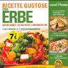 Ricette Gustose con Erbe Spontanee, Selvatiche e Aromatiche<br />con curiosità e approfondimenti