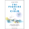 Fai Fiorire Il Cielo<br />Storie, strategie e intuizioni per sviluppare idee straordinarie che cambiano il futuro