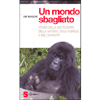 Un Mondo Sbagliato<br />Storia della distruzione della natura, degli animali e dell'umanità