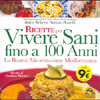 Ricette per Vivere Sani Fino a 100 Anni<br />La buona alimentazione mediterranea