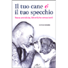  Il Tuo Cane è il Tuo Specchio<br />Vera amicizia, identiche emozioni