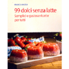 99 Dolci Senza Latte<br />Semplici e gustose ricette per tutti