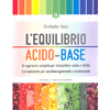 L'Equilibrio Acido-Base<br />Un approccio completo per riacquistare salute e vitalità. Con indicazioni per una dieta rigenerante e alcalinizzante