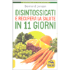 Disintossicati e Recupera la Salute in 11 Giorni<br />Come disintossicare il tuo organismo attraverso una dieta detox di 11 giorni