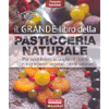 Il Grande Libro della Pasticceria Naturale<br />Per soddisfare la voglia di dolce con ingredienti vegetali, bio e salutari