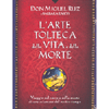 L'Arte Tolteca della Vita e della Morte<br />Viaggio nel cuore e nella mente di uno sciamano del nostro tempo