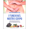 I Funghi nel Nostro Corpo<br />Guida pratica alla prevenzione e alla cura di molti problemi di salute
