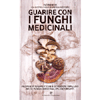 Guarire con i Funghi Medicinali<br />Proprietà terapeutiche e istruzioni per l'uso dei 12 funghi medicinali più importanti