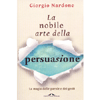 La Nobile Arte della Persuasione<br />La magia della parole e dei gesti