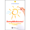 Semplifichiamo!<br />Semplicità volontaria in pillole