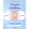 L’Energia dei Chakra<br />Attivare il potere di guarigione dei centri energetici - Edizione totalmente riveduta e aggiornata