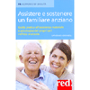 Assistere e Sostenere un Familiare Anziano<br />Guida pratica all'assistenza materiale e psicologica dei propri cari nell'età avanzata