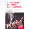 Il Linguaggio del Corpo per il Successo<br />Usare gli strumenti di comunicazione del corpo in tutte le loro sottili potenzialità