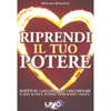 Riprendi il Tuo Potere<br />Smetti di lasciare alle circostanze e agli altri il potere di renderti  felice