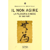 Il Non Agire<br />La Filosofia Cinese di Wu Wei