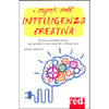 I Segreti dell'Intelligenza Creativa<br />Pensare in modo nuovo per produrre idee originali e di successo