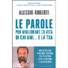 Le Parole per Migliorare la Vita di chi Ami... e la Tua<br />Quello che dici è un dono prezioso per te stesso e per le persone a cui vuoi bene