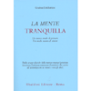 La Mente Tranquilla<br />Un nuovo modo di pensare, un modo nuovo di vivere