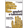 Amuleti e Talismani<br />Come farli come usarli