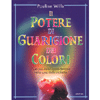 Il Potere di Guarigione dei Colori<br />L'uso dei colori come terapia nella cura delle malattie