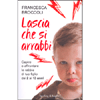 Lascia che si Arrabbi<br />Capire e affrontare la rabbia di tuo figlio dai 2 ai 13 anni