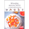 Ricette Senza Latte<br />50 proposte golose, equilibrate e ricche di calcio per chi è intollerante al lattosio o alle proteine del latte