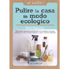 Pulire la Casa in Modo Ecologico<br />150 prodotti detergenti ecologici di uso quotidiano da poter realizzare da soli, in modo naturale e senza sostanze chimiche