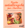 Ricette Antiallergiche per Bambini<br />Piatti buoni e facili da preparare adatti a tutta la famiglia