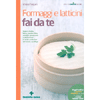 Formaggi e Latticini Fai da Te<br />Yogurt, ricotta, burro, caprino, feta, caciotta, gorgonzola e altri ancora: le tante produzioni del casaro casalingo
