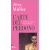 L'Arte del Perdono<br />Come si possono guarire le ferite dell'anima