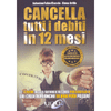 Cancella Tutti i Debiti in 12 Mesi<br />Le 11 armi legali, sicure e testate per liberarti dei creditori anche se non puoi pagare