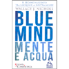 Blue Mind<br />Mente e Acqua. Il Legame Nascosto tra l'acqua e la nostra mente.