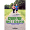 Correre Fino a 100 Anni<br />Per corridori 40enni, 50enni, 60enni e oltre, principianti o esperi