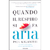 Quando il Respiro si fa Aria<br />Un medico, la sua malattia e il vero significato della vita