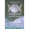 Incantesimi con la Luna<br />Come usare le fasi lunari per avere ciò che vuoi