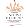 E Se Fosse il Glutine?<br />Intolleranza, sensibilità e celiachia: prevenirle e risolverle