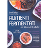 Alimenti Fermentati per la Nostra Salute<br />Fonte naturale di probiotici, vitamine e minerali