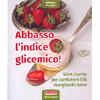 Abbasso l'Indice Glicemico!<br />50 + 4 ricette per contenere l'i.g. mangiando bene