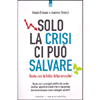 Solo la Crisi ci può Salvare<br />Basta con la follia della crescita. Siamo noi i principali artefici del nostro destino.