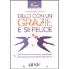 Dillo con un Grazie e Sii Felice<br />Come coltivare l’arte della gratitudine per costruire la tua felicità ogni giorno