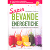 Super Bevande Energetiche<br />Benessere e vitalità in un bicchiere - 126 ricette di smoothie, succhi e bevande rivitalizzanti