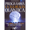 Programma la Tua Realtà Quantica<br />Come cambiare la mappa del cervello per creare una vita eccellente