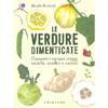 Le Verdure Dimenticate<br />Conoscere e cucinare ortaggi antichi, insoliti e curiosi