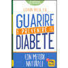 Guarire e Prevenire il Diabete <br />Con metodi naturali