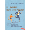 Il Lavoro Non È un Posto<br />Come allenarsi e allenare i figli a un mondo che cambia