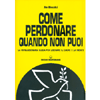 Come Perdonare Quando Non Puoi<br />La rivoluzionaria guida per liberare il cuore e la mente