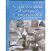 Guida Completa al Disegno di Nature Morte<br />Tecniche essenziali di disegno e composizione per migliorare le vostre qualità artistiche