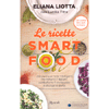 Le Ricette Smartfood<br />100 piatti con i cibi intelligenti che minano il digiuno, combattono il sovrappeso e allungano la vita