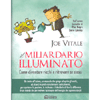 Il Miliardario Illuminato<br />Come diventare ricchi e ritrovare se stessi